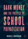 Front cover of Dark Money and the Politics of School Privatization