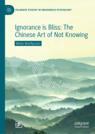 Front cover of Ignorance is Bliss: The Chinese Art of Not Knowing