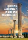 Front cover of Decoding Astronomy in Art and Architecture