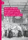 Front cover of Music and Moral Management in the Nineteenth-Century English Lunatic Asylum