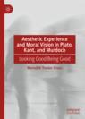 Front cover of Aesthetic Experience and Moral Vision in Plato, Kant, and Murdoch