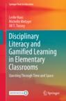 Front cover of Disciplinary Literacy and Gamified Learning in Elementary Classrooms