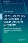 Front cover of The WTO and the New Generation EU FTA Dispute Settlement Mechanisms
