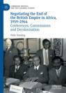 Front cover of Negotiating the End of the British Empire in Africa, 1959-1964