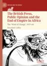 Front cover of The British Press, Public Opinion and the End of Empire in Africa