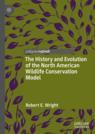 Front cover of The History and Evolution of the North American Wildlife Conservation Model