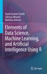 Front cover of Elements of Data Science, Machine Learning, and Artificial Intelligence Using R