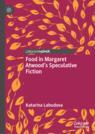 Front cover of Food in Margaret Atwood’s Speculative Fiction