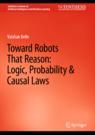 Front cover of Toward Robots That Reason: Logic, Probability & Causal Laws
