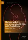 Front cover of Mothers, Midwives and Reimagining Birthing in the South Bronx