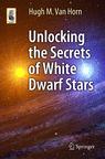 Front cover of Unlocking the Secrets of White Dwarf Stars