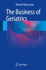 Front cover of The Business of Geriatrics