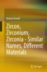 Front cover of Zircon, Zirconium, Zirconia - Similar Names, Different Materials