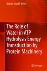 Front cover of The Role of Water in ATP Hydrolysis Energy Transduction by Protein Machinery