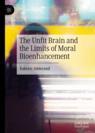 Front cover of The Unfit Brain and the Limits of Moral Bioenhancement