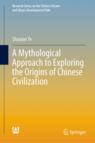 Front cover of A Mythological Approach to Exploring the Origins of Chinese Civilization