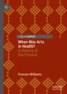 Front cover of When Was Arts in Health?
